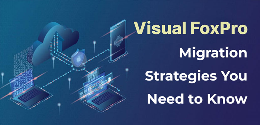 Visual FoxPro Migration Strategies You Need to Know
